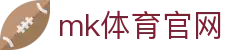 MK体育官方网站 - 高端用户专属